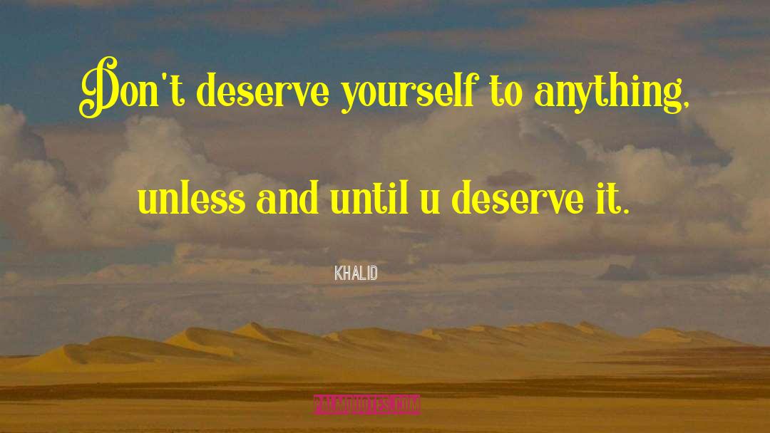 A Guy Who Doesnt Deserve You quotes by Khalid