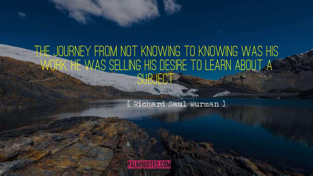 A Journey To The End quotes by Richard Saul Wurman