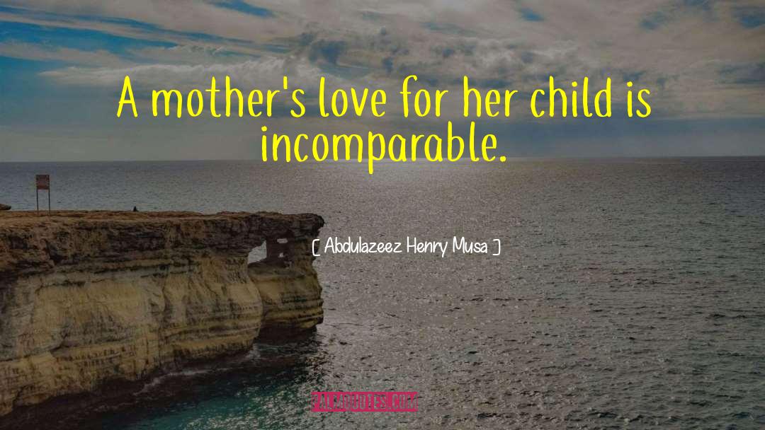 A Mothers Love quotes by Abdulazeez Henry Musa