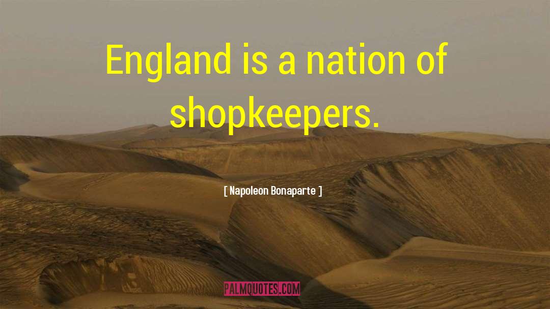 A Nation Of Shopkeepers quotes by Napoleon Bonaparte