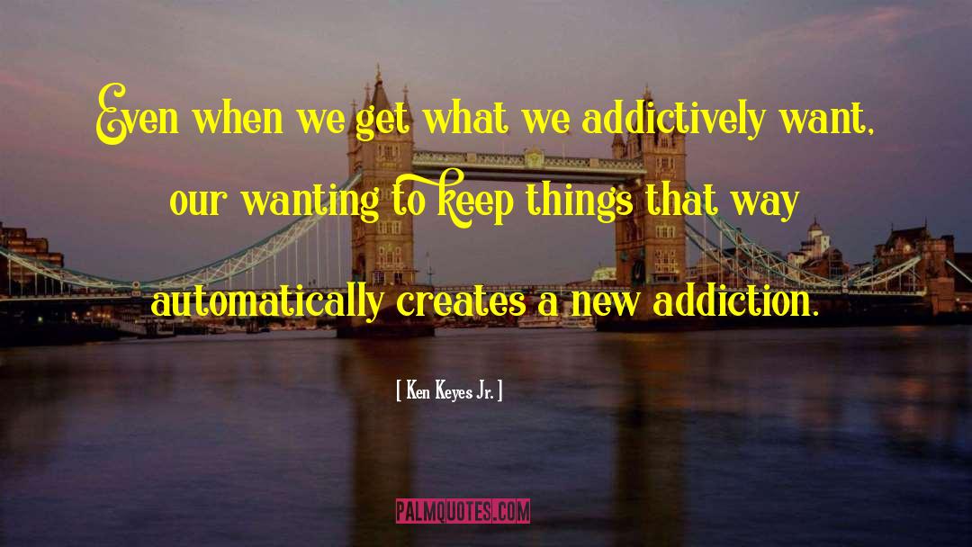 A New Addiction quotes by Ken Keyes Jr.