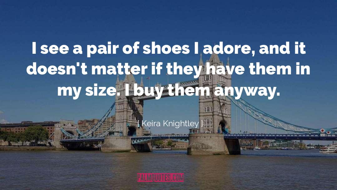 A Pair Of Shoes quotes by Keira Knightley