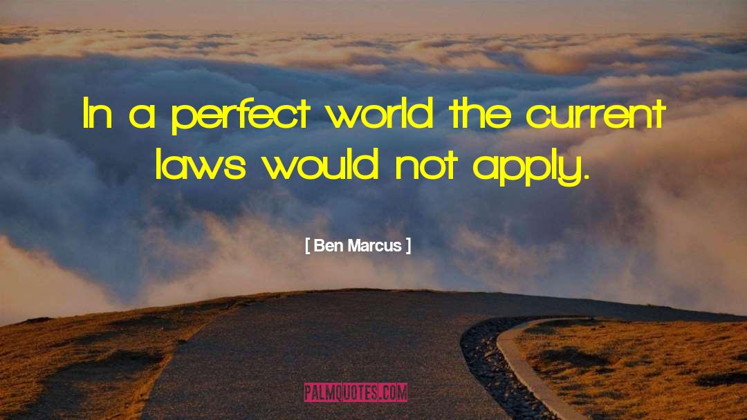 A Perfect World quotes by Ben Marcus
