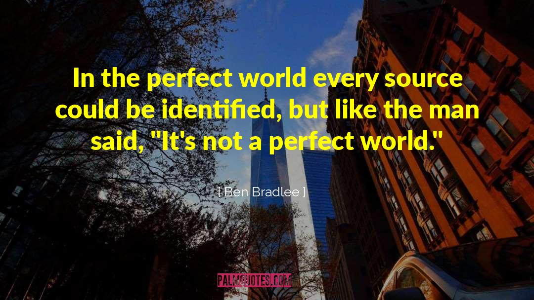A Perfect World quotes by Ben Bradlee