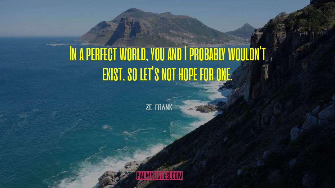 A Perfect World quotes by Ze Frank