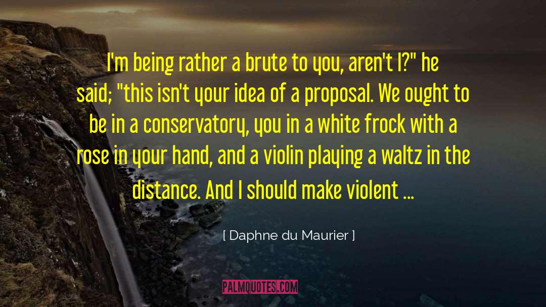 A Proposal quotes by Daphne Du Maurier