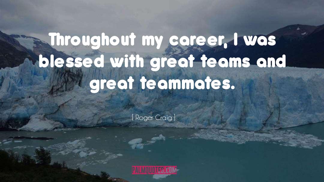 A Teammates quotes by Roger Craig