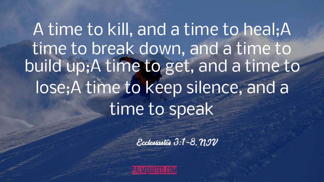 A Time To Keep Silence quotes by Ecclesiastes 3:1-8, NIV