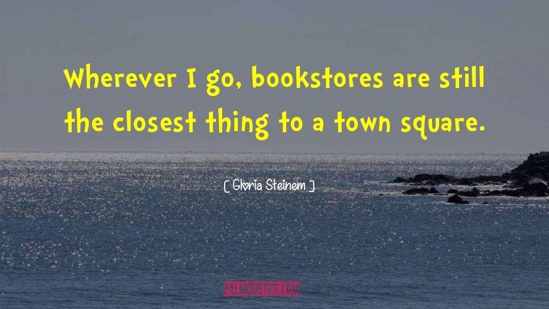 A Town quotes by Gloria Steinem