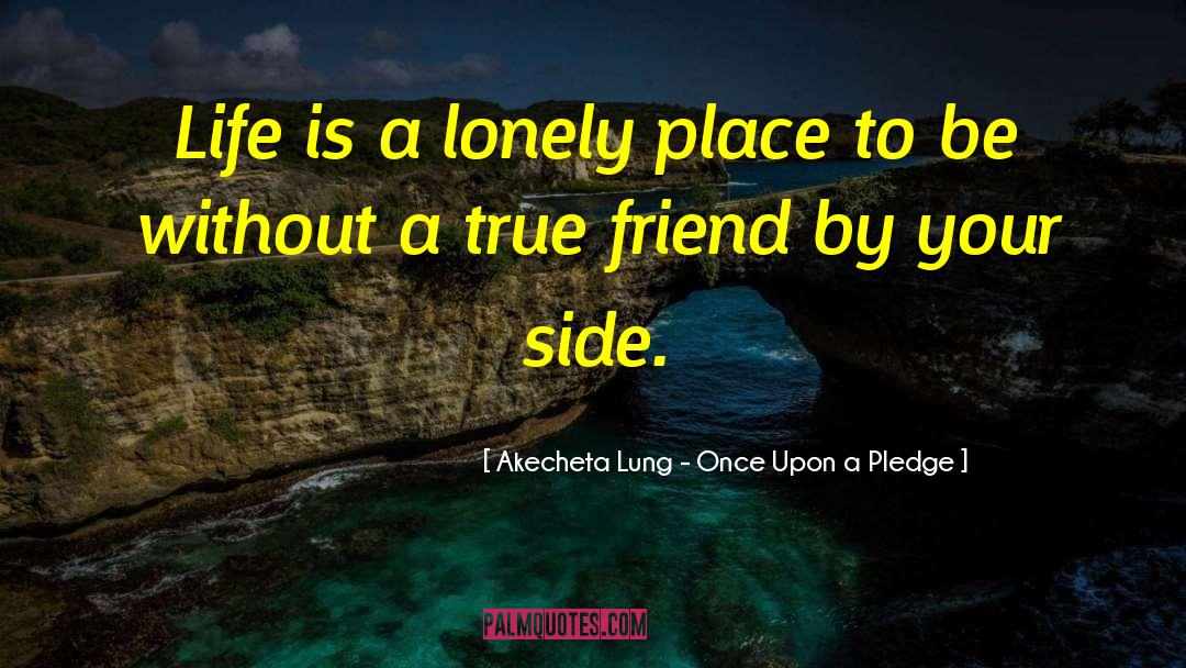 A True Friend quotes by Akecheta Lung - Once Upon A Pledge
