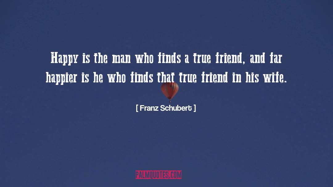 A True Friend quotes by Franz Schubert