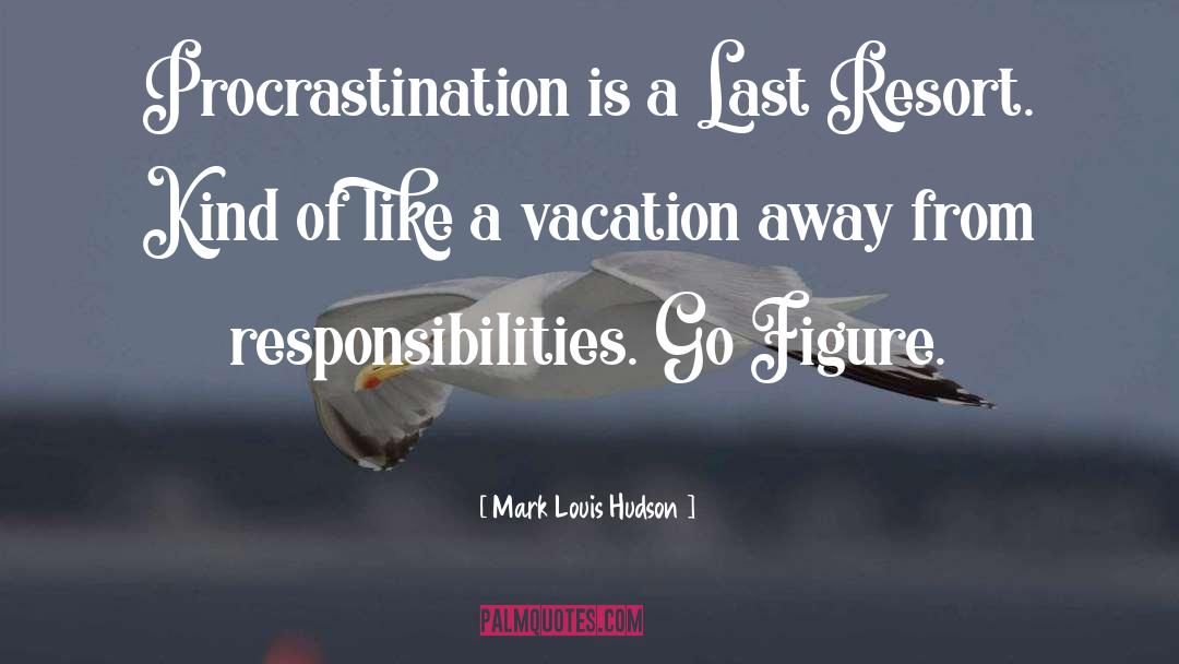 A Vacation quotes by Mark Louis Hudson