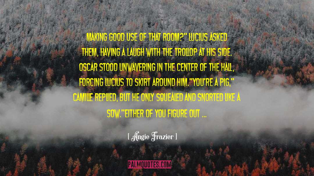 A View From The Front Line quotes by Angie Frazier