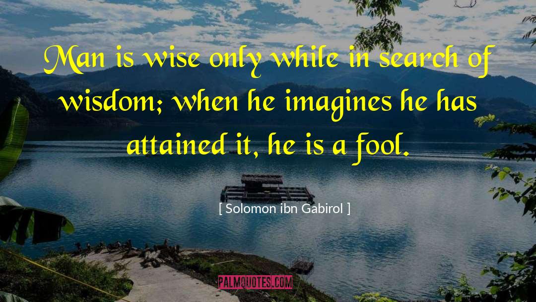 A Wise Man Understands quotes by Solomon Ibn Gabirol