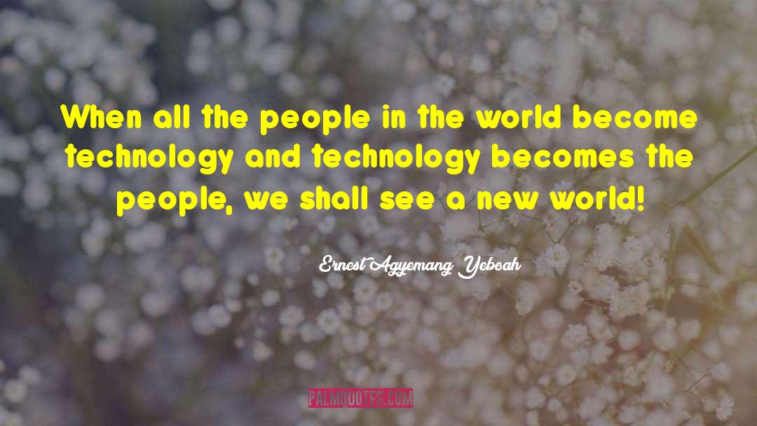 A World Of Technology quotes by Ernest Agyemang Yeboah