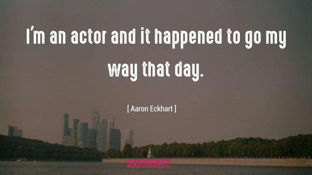 Aaron quotes by Aaron Eckhart