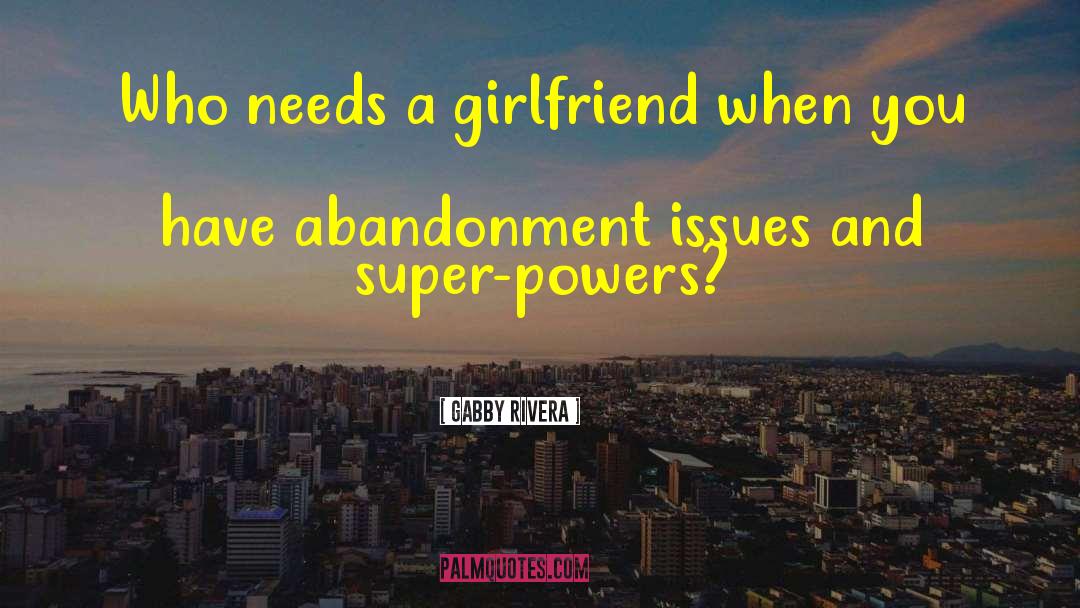 Abandonment Issues quotes by Gabby Rivera