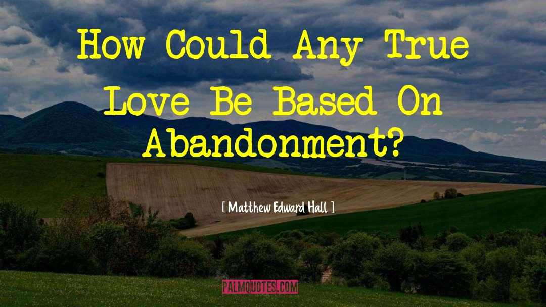 Abandonment quotes by Matthew Edward Hall
