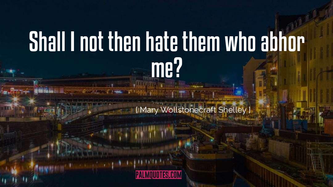 Abhor quotes by Mary Wollstonecraft Shelley