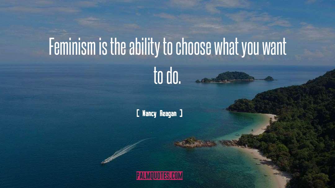 Ability To Choose quotes by Nancy Reagan