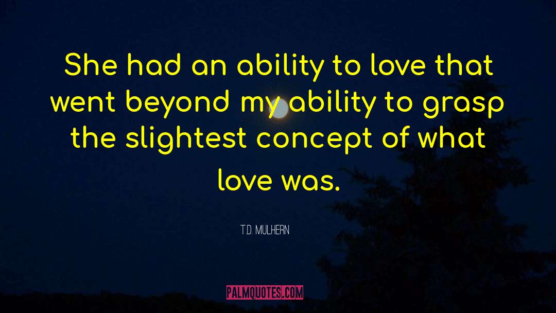 Ability To Love quotes by T.D. Mulhern