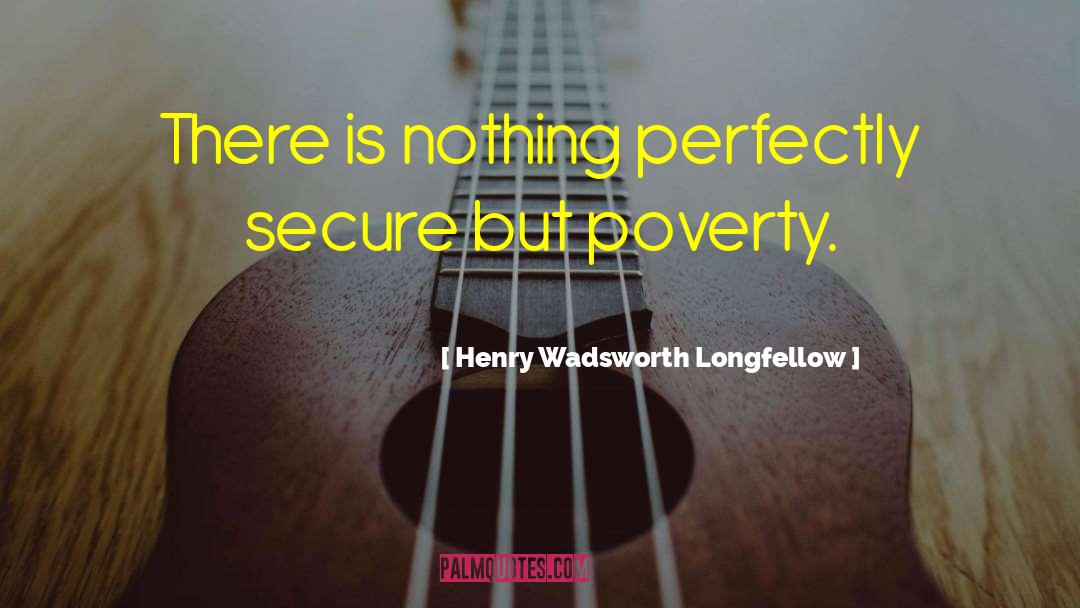 Abject Poverty quotes by Henry Wadsworth Longfellow