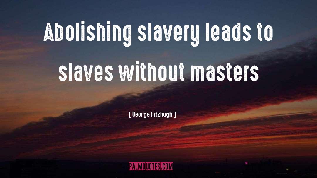 Abolishing Slavery quotes by George Fitzhugh