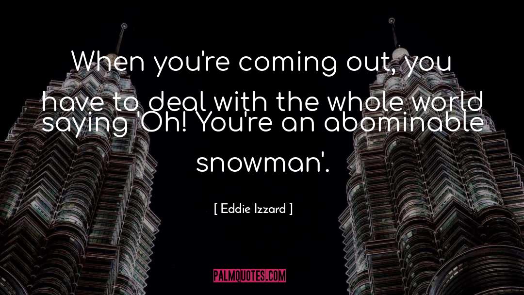 Abominable quotes by Eddie Izzard