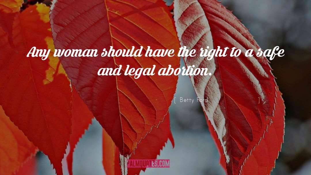 Abortion quotes by Betty Ford