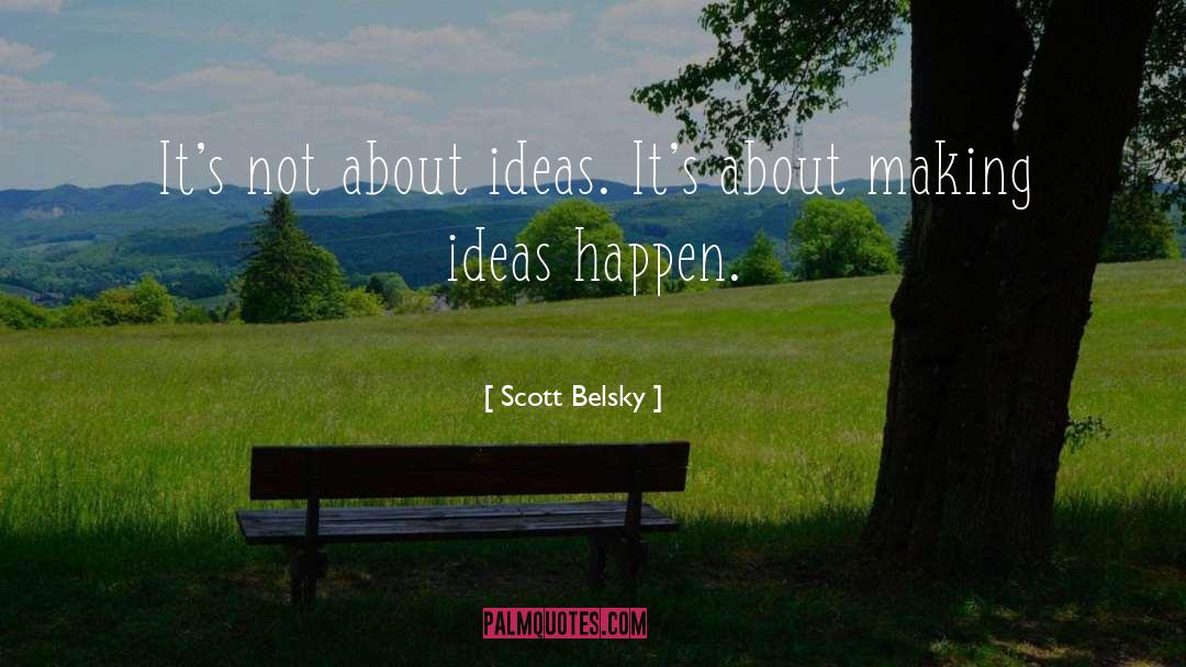 About Ideas quotes by Scott Belsky