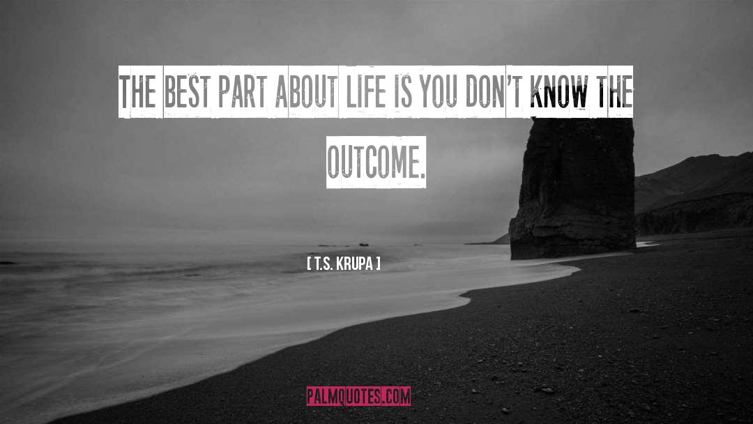 About Life quotes by T.S. Krupa