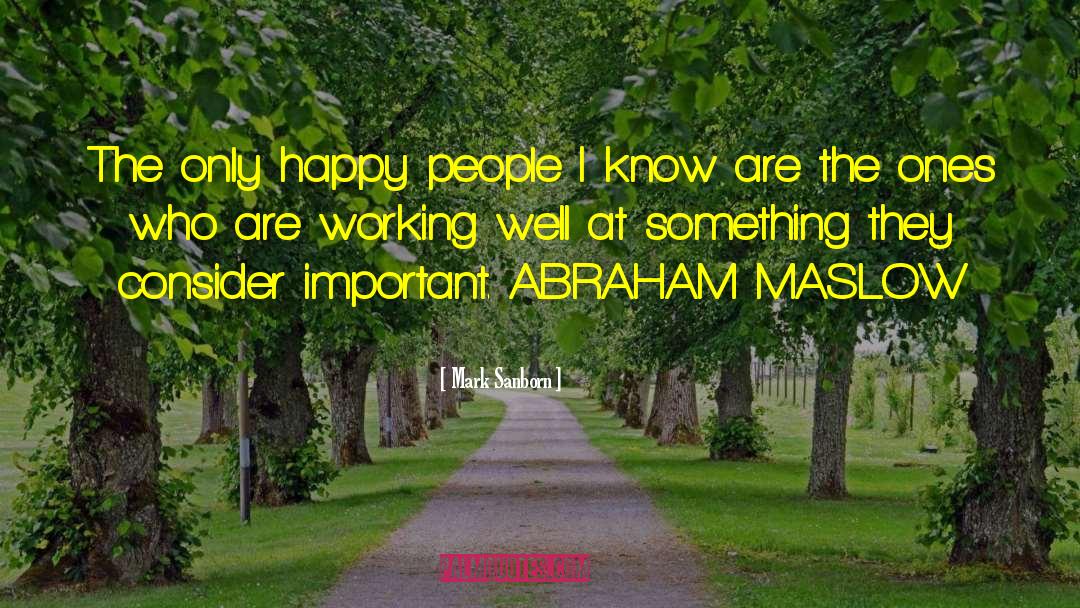 Abraham Maslow quotes by Mark Sanborn