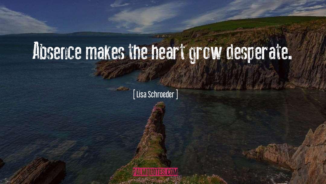 Absence Makes The Heart Grow Fonder quotes by Lisa Schroeder