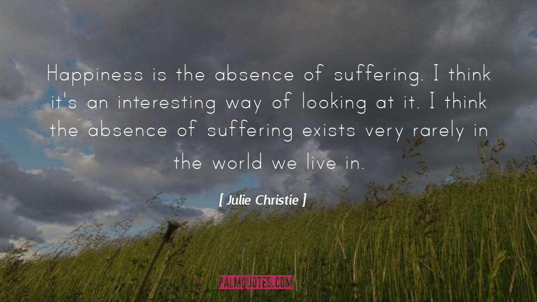 Absence Of Suffering quotes by Julie Christie