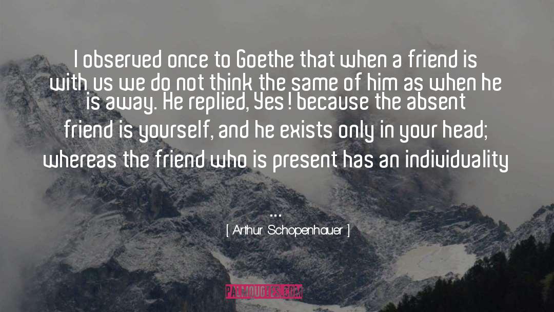 Absent Friends quotes by Arthur Schopenhauer