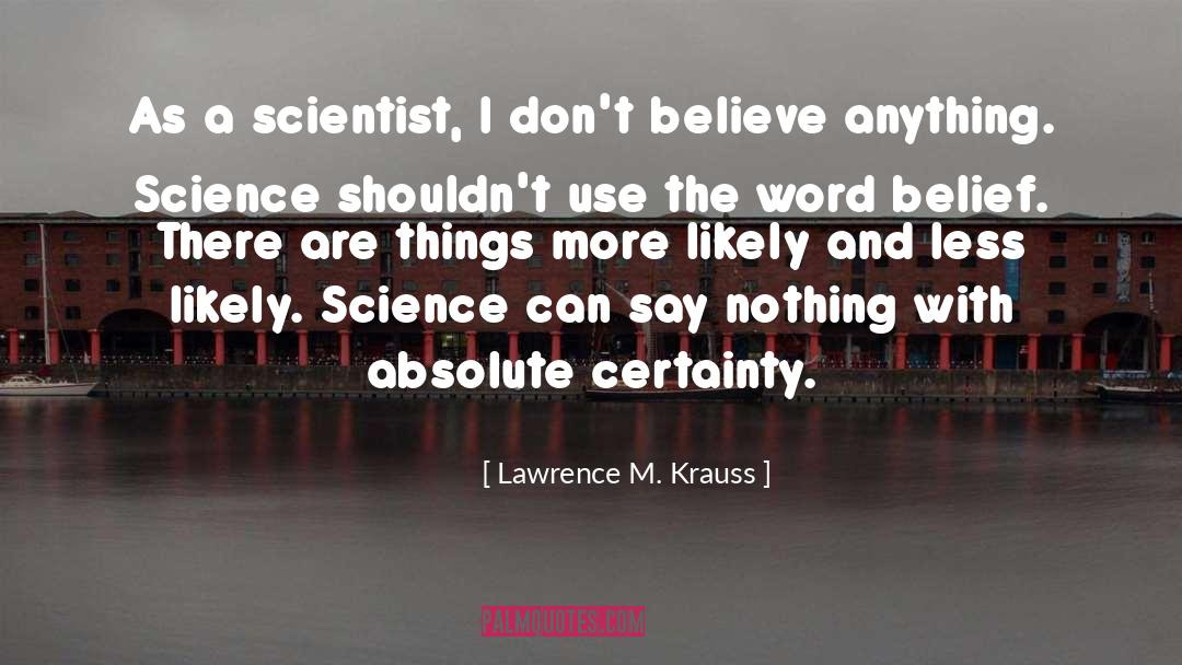 Absolute Certainty quotes by Lawrence M. Krauss