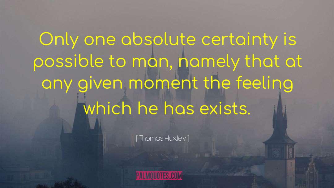 Absolute Certainty quotes by Thomas Huxley