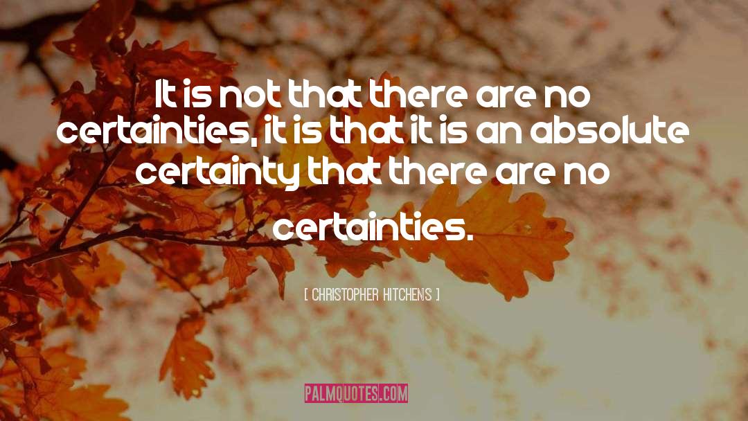 Absolute Certainty quotes by Christopher Hitchens