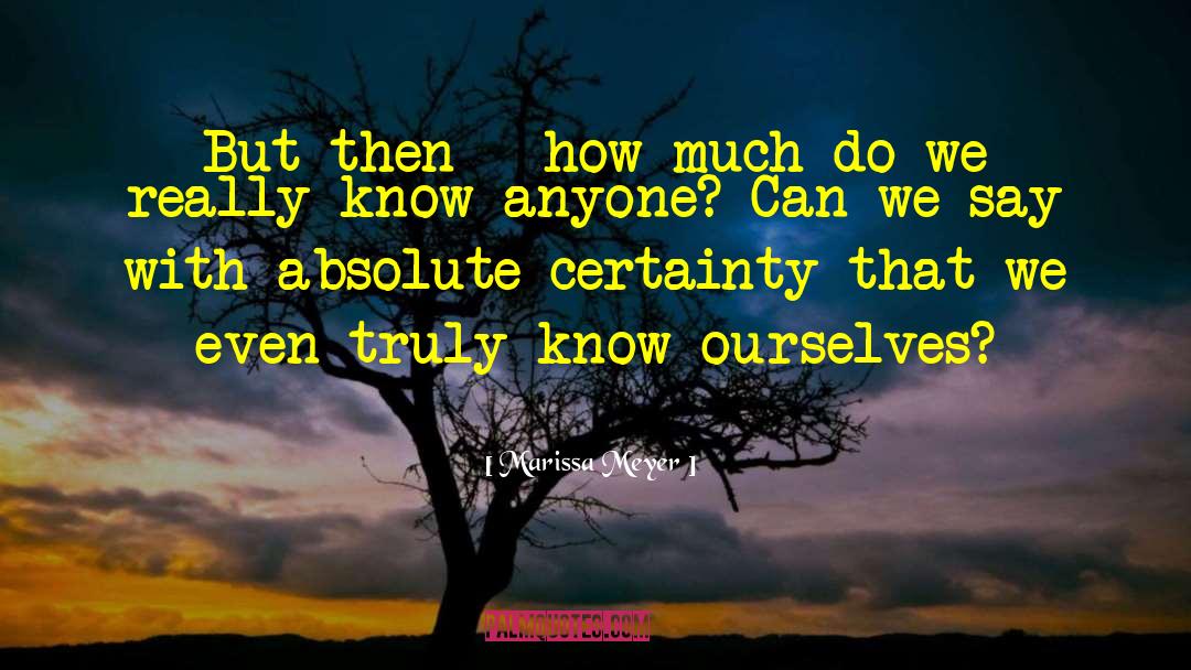 Absolute Certainty quotes by Marissa Meyer