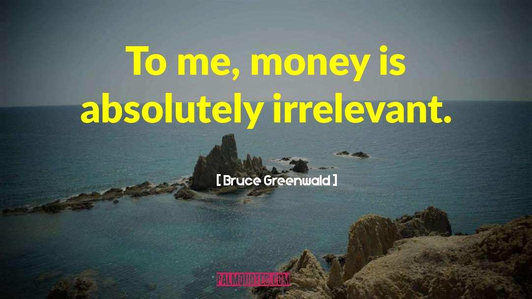 Absolutely Halarious quotes by Bruce Greenwald