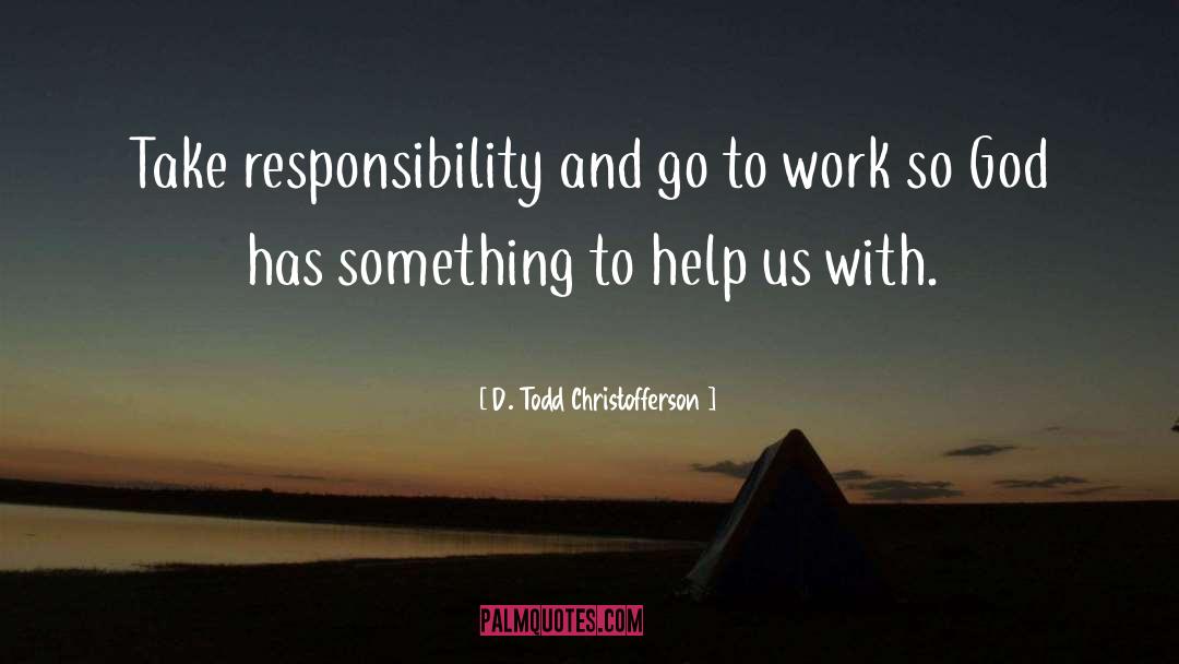 Absolves Responsibility quotes by D. Todd Christofferson