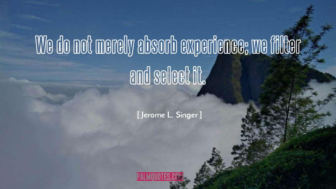Absorb quotes by Jerome L. Singer