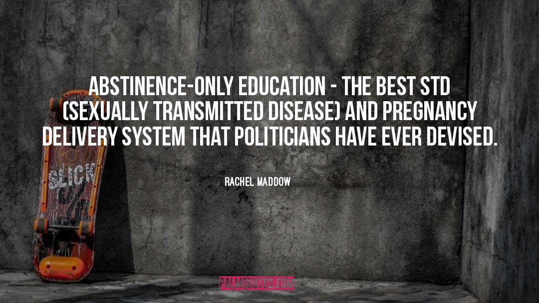 Abstinence Only Education quotes by Rachel Maddow