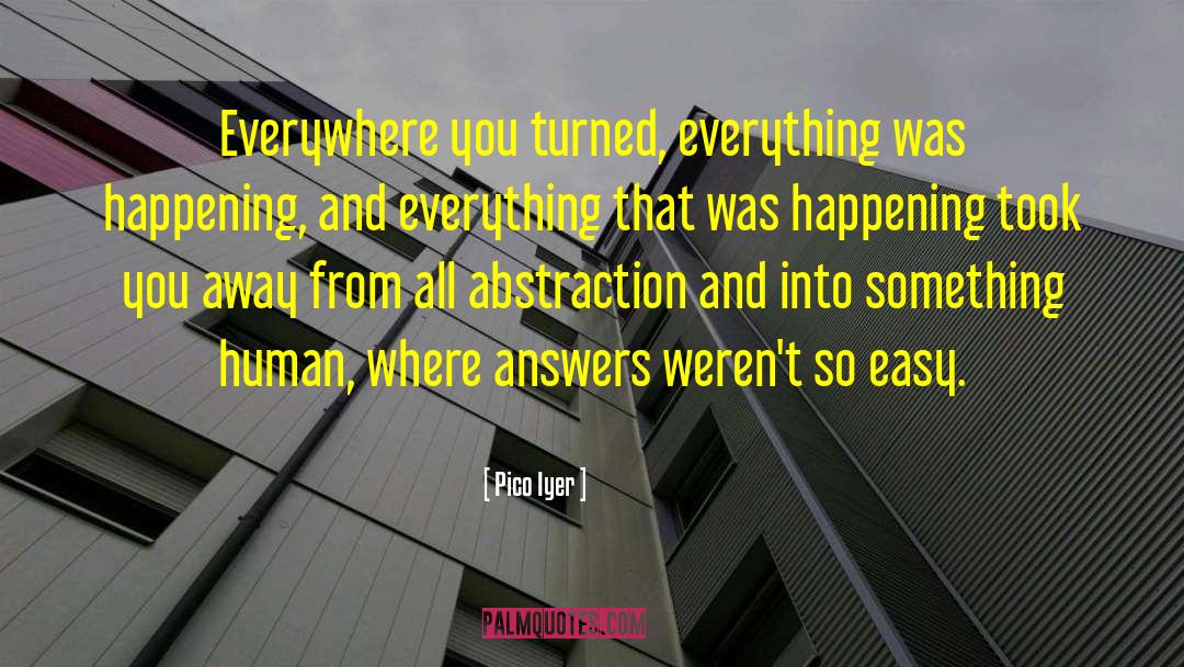 Abstraction quotes by Pico Iyer