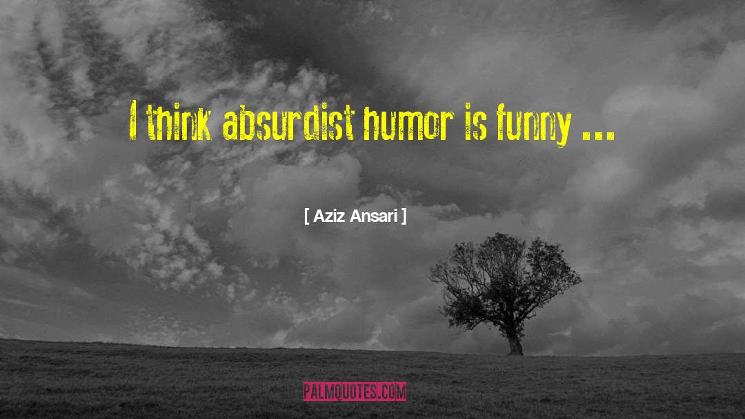 Absurdist quotes by Aziz Ansari