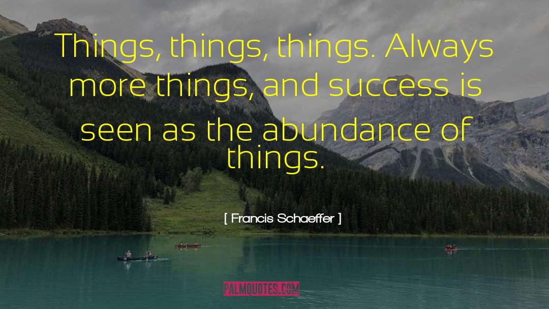 Abundance And Prosperity quotes by Francis Schaeffer