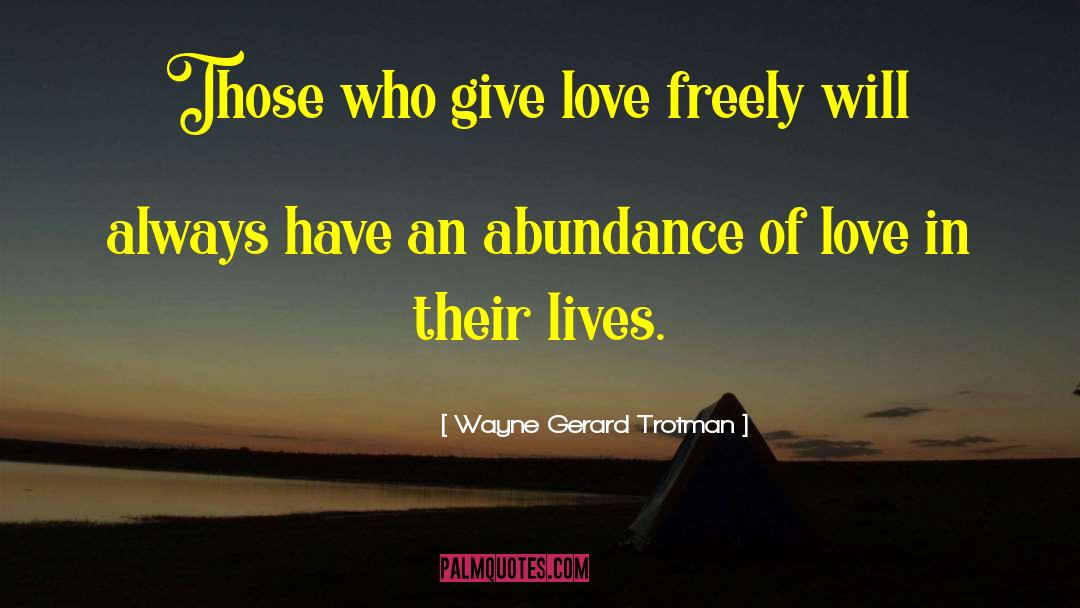 Abundance Of Love quotes by Wayne Gerard Trotman