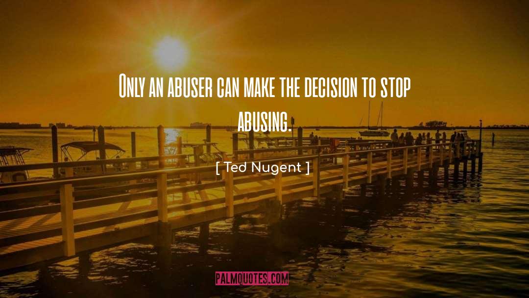 Abuser quotes by Ted Nugent
