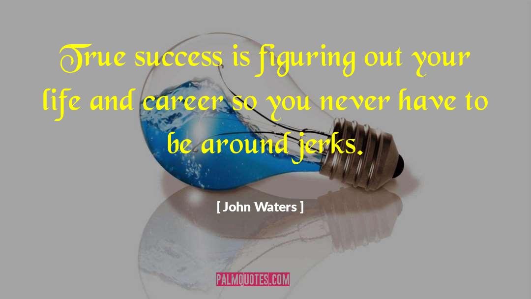 Academic Success quotes by John Waters