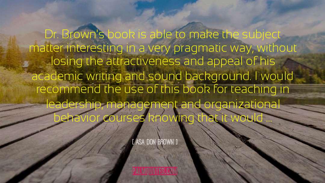 Academic Writing quotes by Asa Don Brown